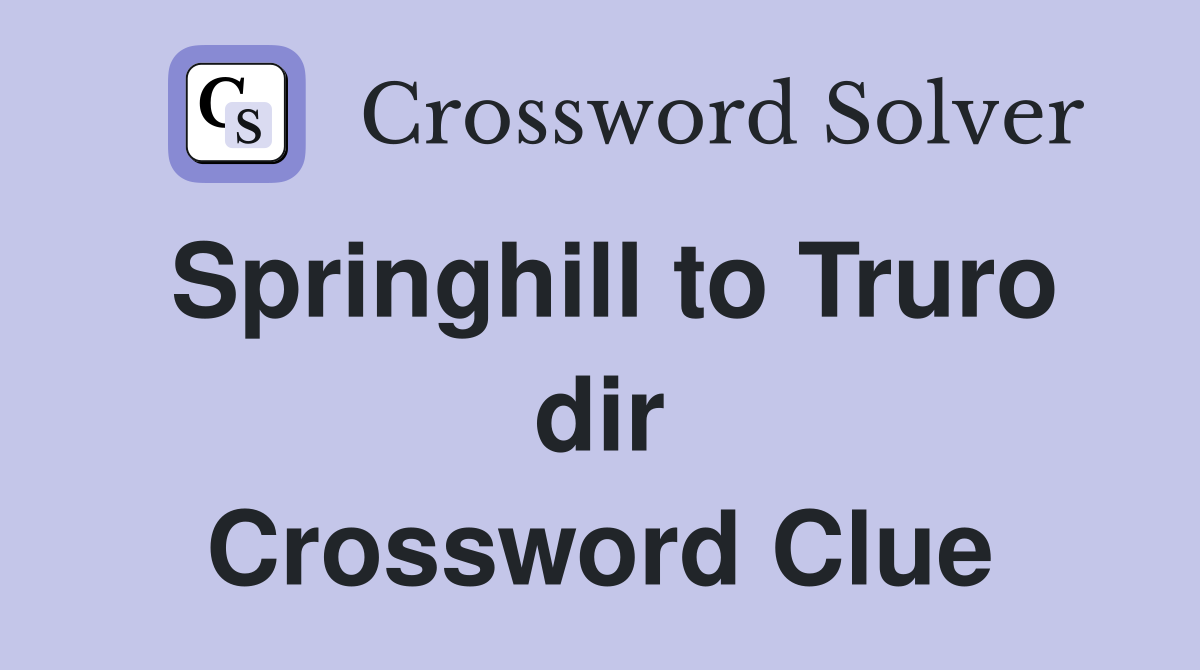 Springhill to Truro dir Crossword Clue