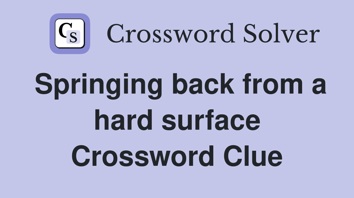 Springing back from a hard surface Crossword Clue