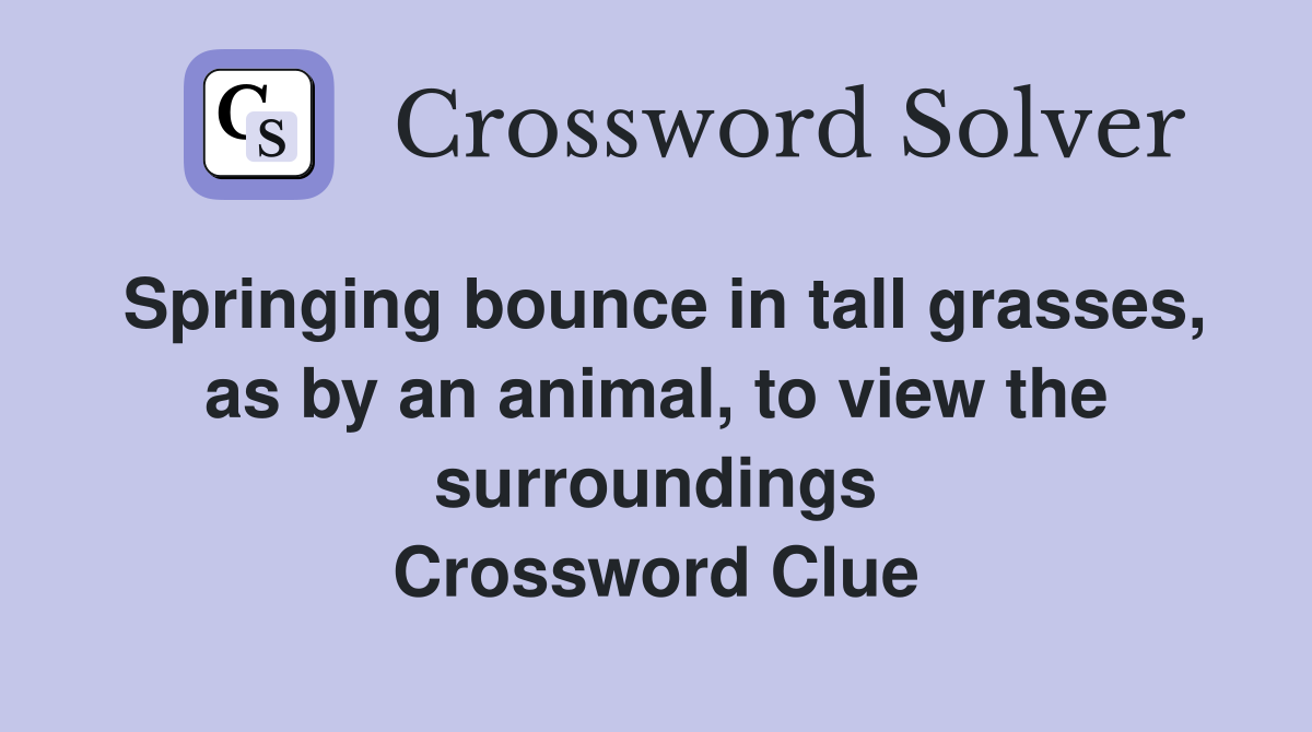 Springing bounce in tall grasses, as by an animal, to view the surroundings Crossword Clue