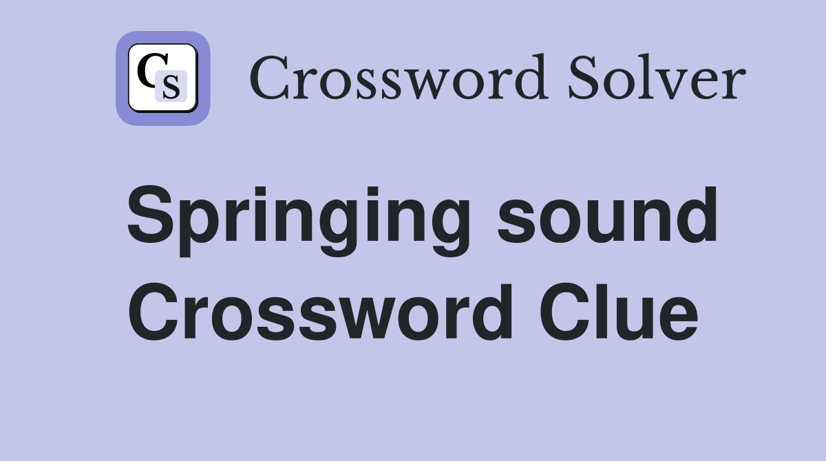 Springing sound Crossword Clue