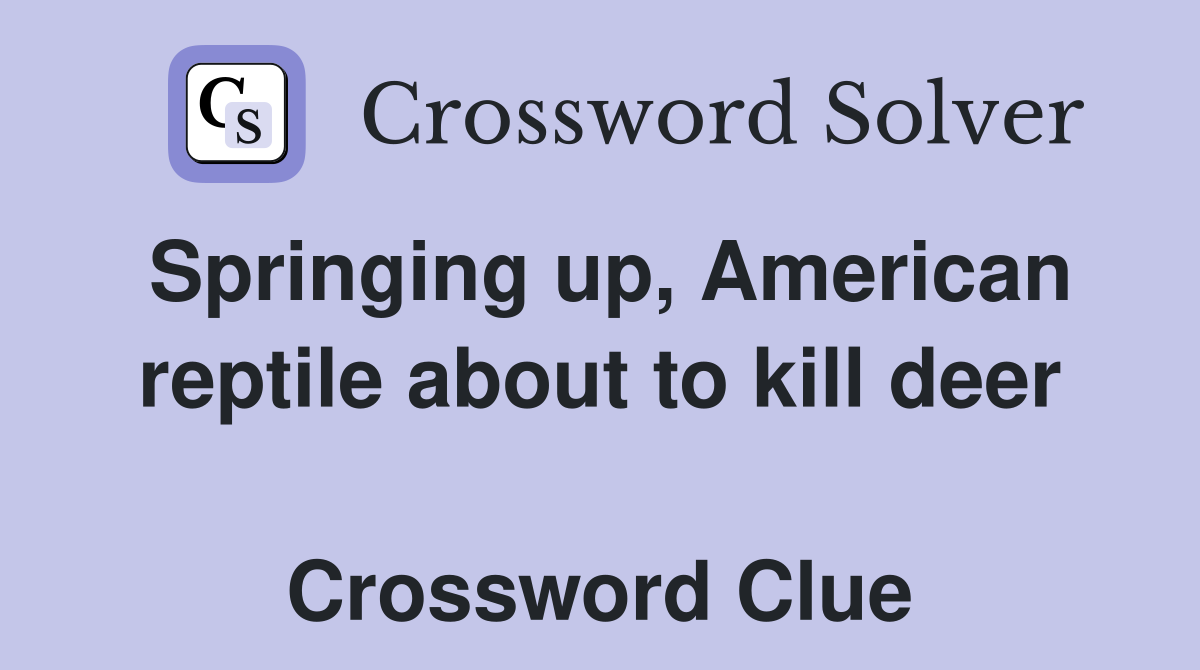 Springing up, American reptile about to kill deer  Crossword Clue