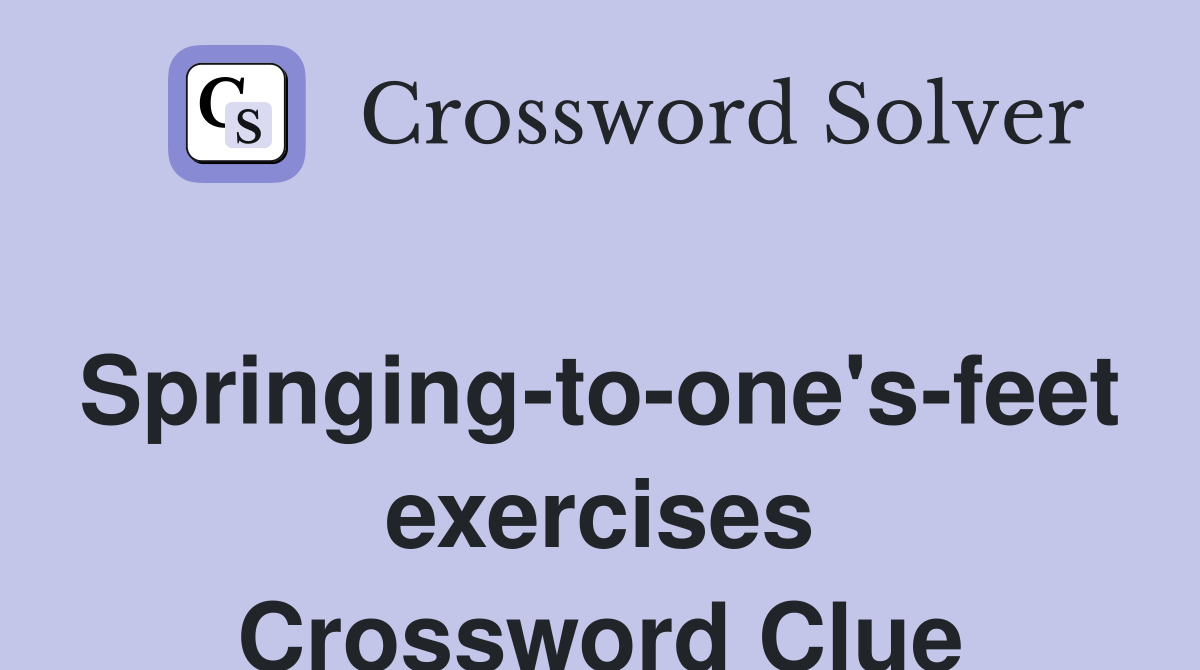 Springing-to-one's-feet exercises Crossword Clue
