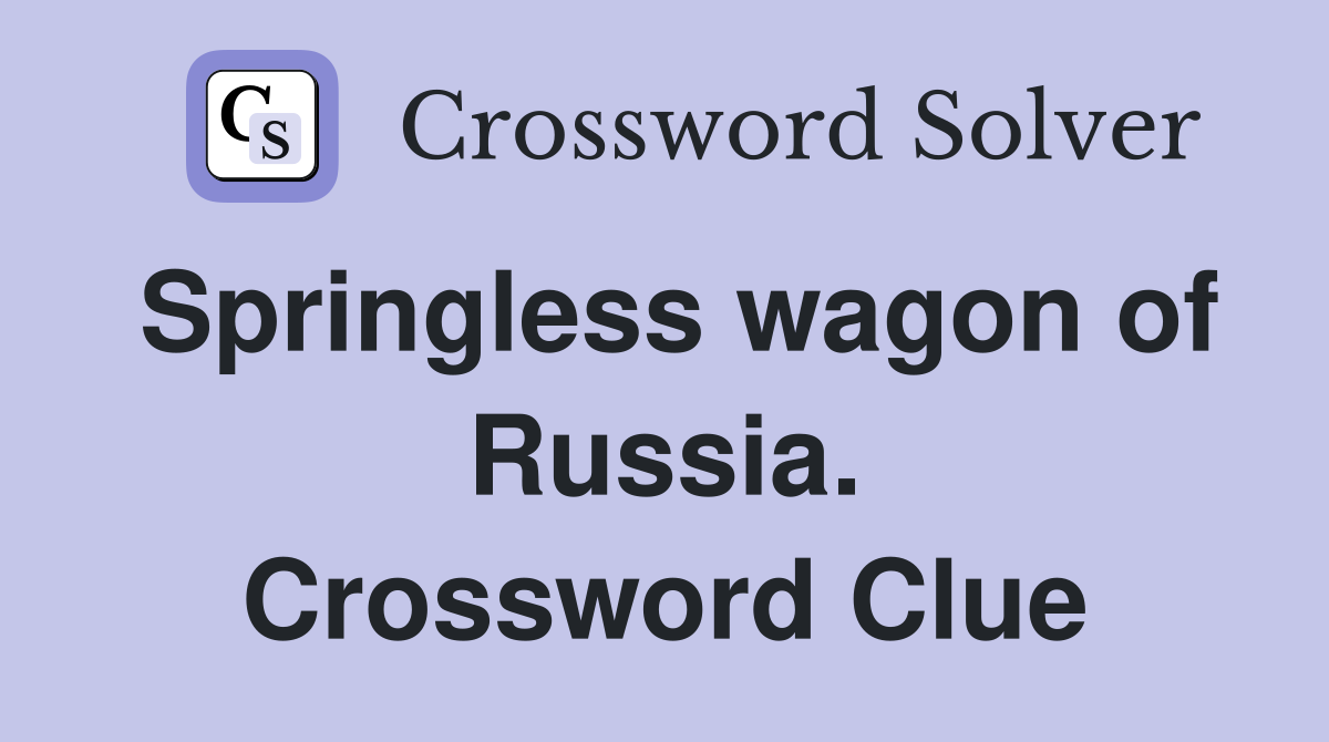 Springless wagon of Russia. Crossword Clue