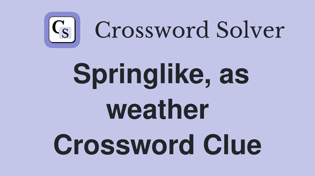 Springlike, as weather Crossword Clue