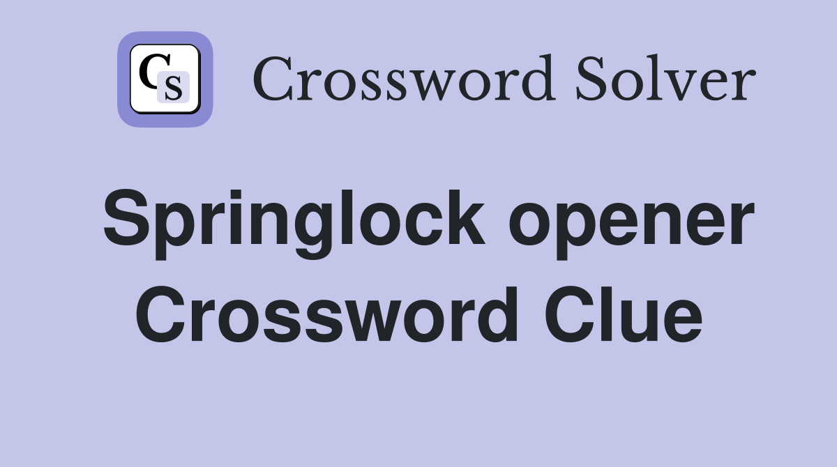Springlock opener Crossword Clue