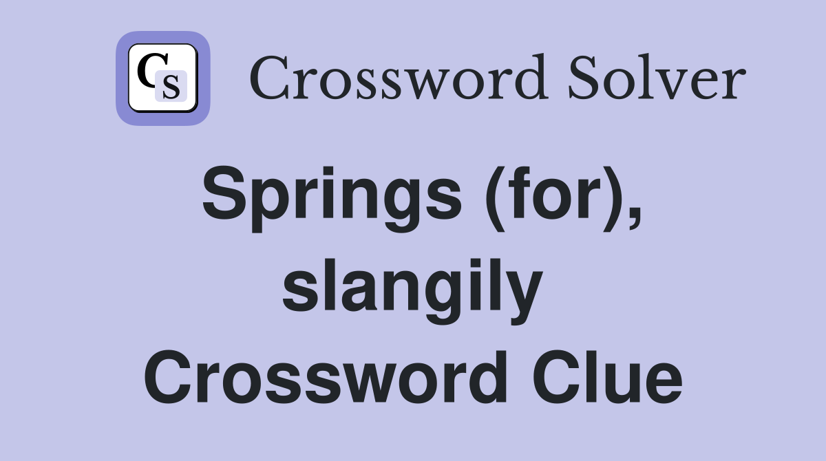 Springs (for), slangily Crossword Clue