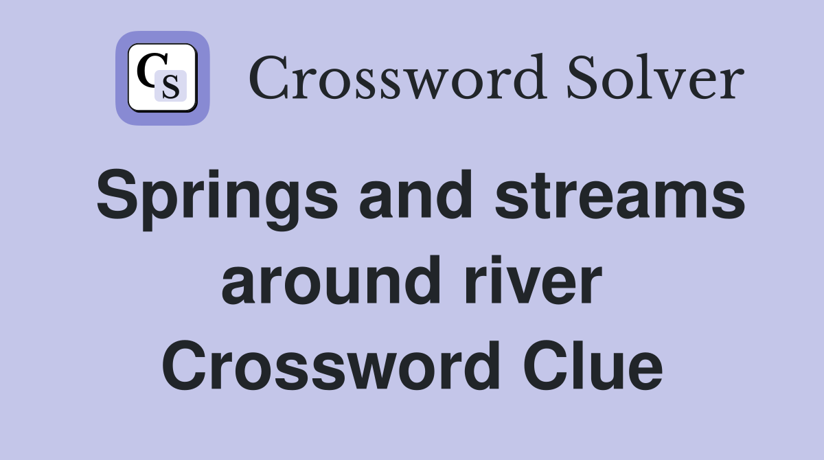 Springs and streams around river Crossword Clue