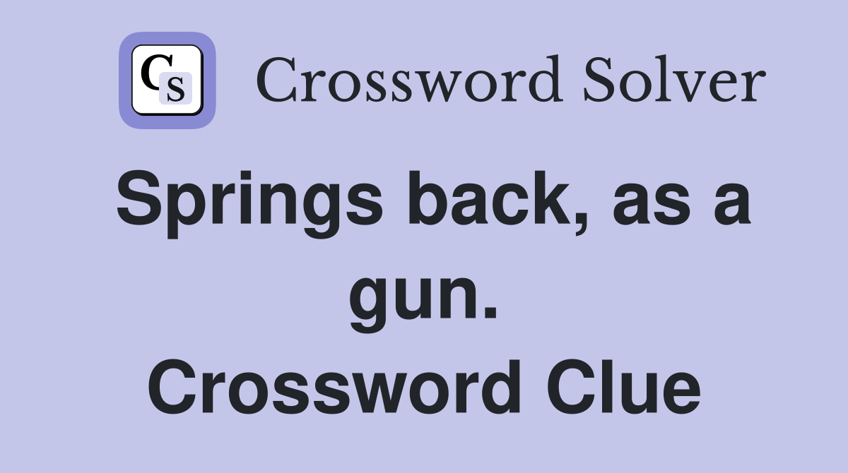 Springs back, as a gun. Crossword Clue