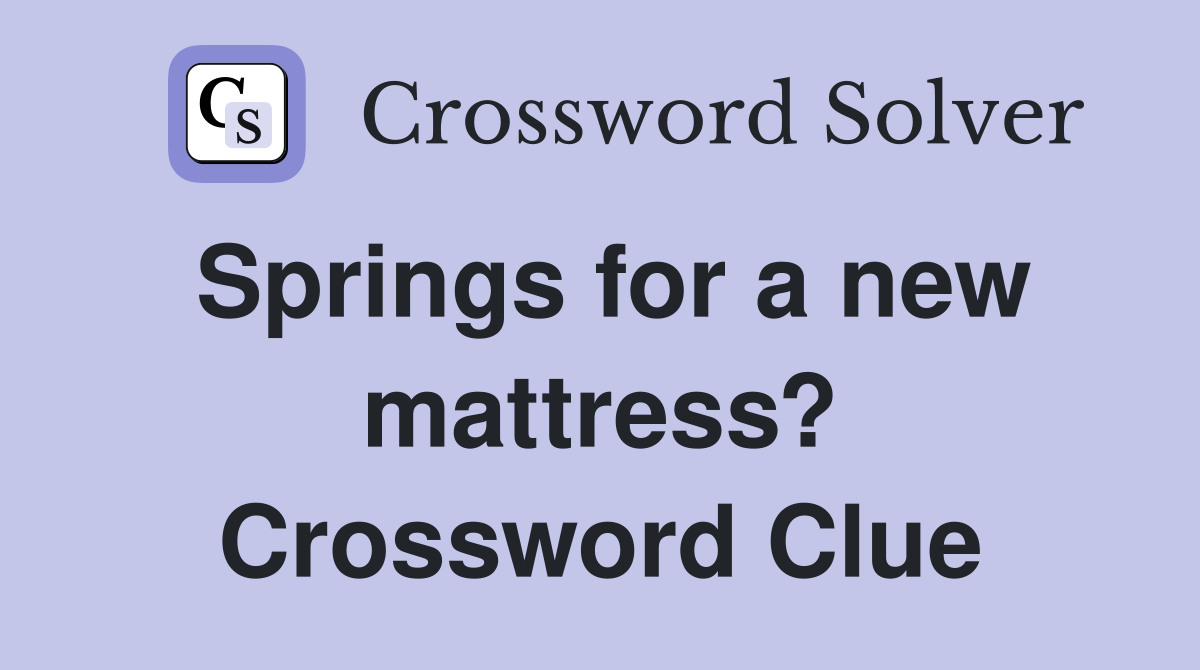Springs for a new mattress? Crossword Clue