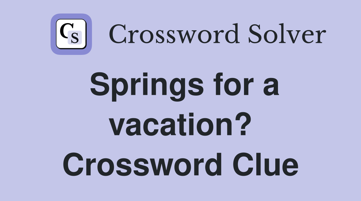 Springs for a vacation? Crossword Clue