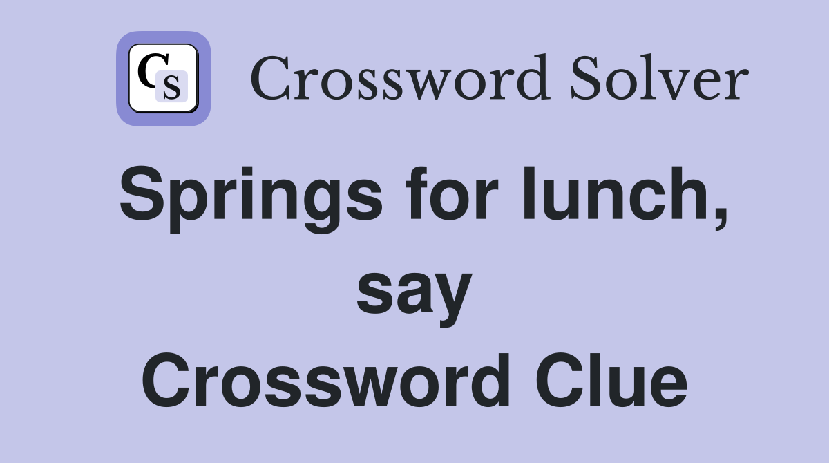 Springs for lunch, say Crossword Clue