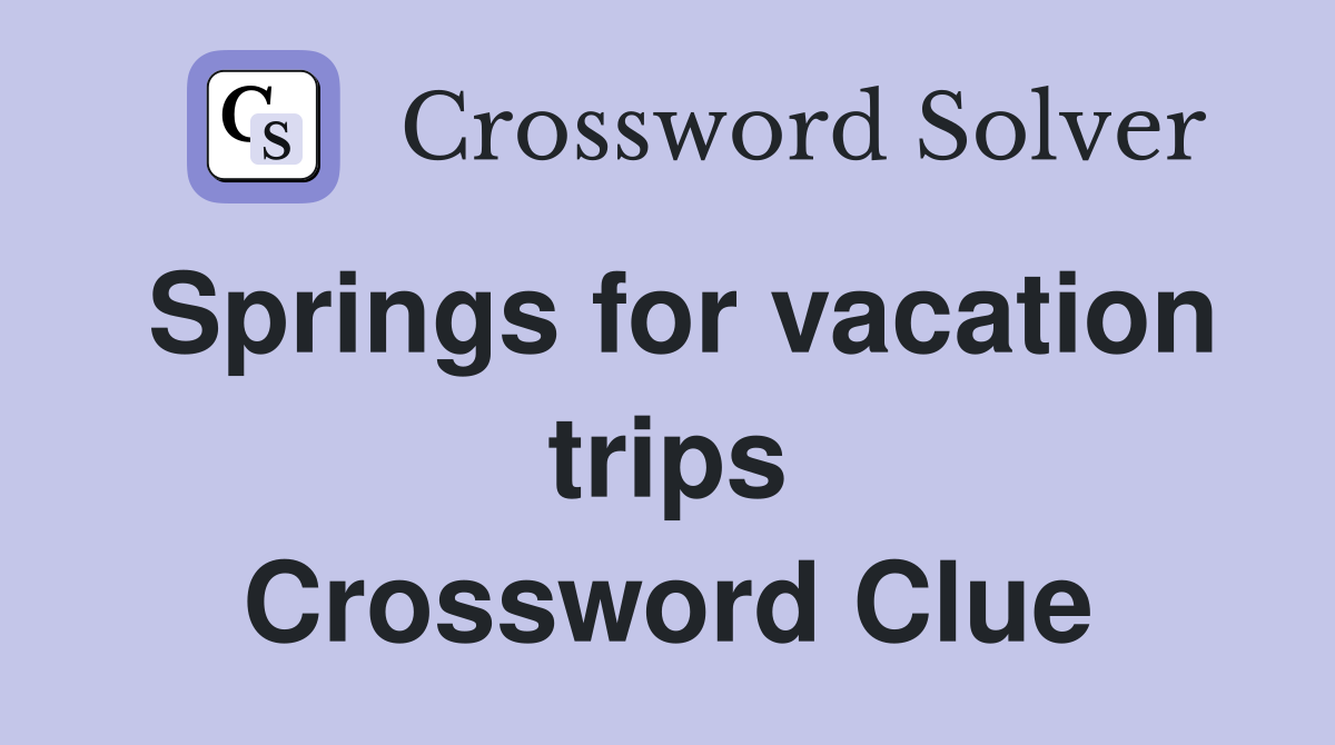 Springs for vacation trips Crossword Clue