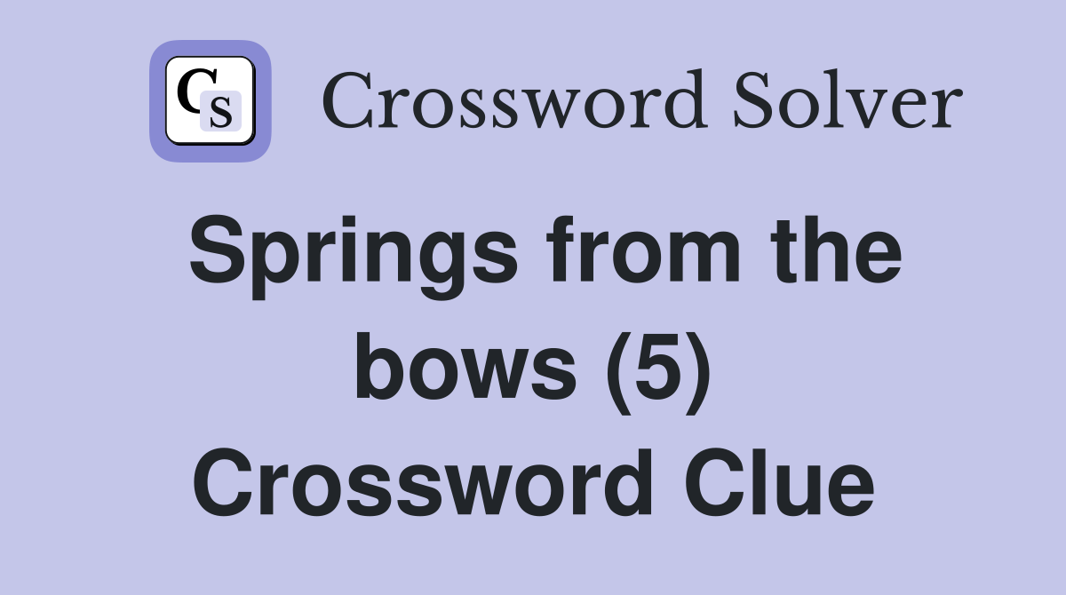 Springs from the bows (5) Crossword Clue