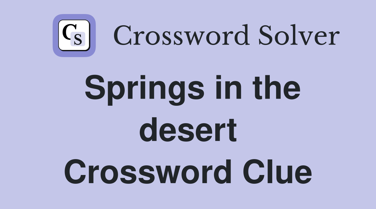 Springs in the desert Crossword Clue