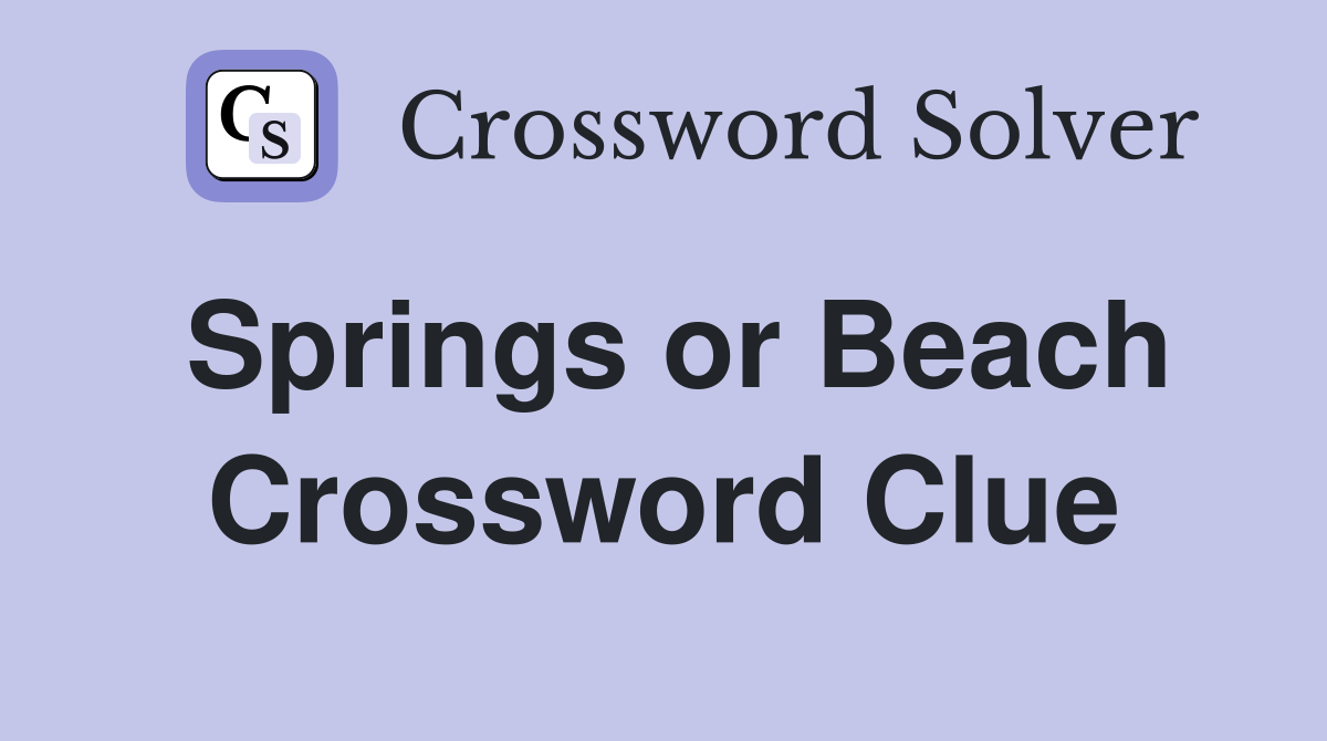 Springs or Beach Crossword Clue