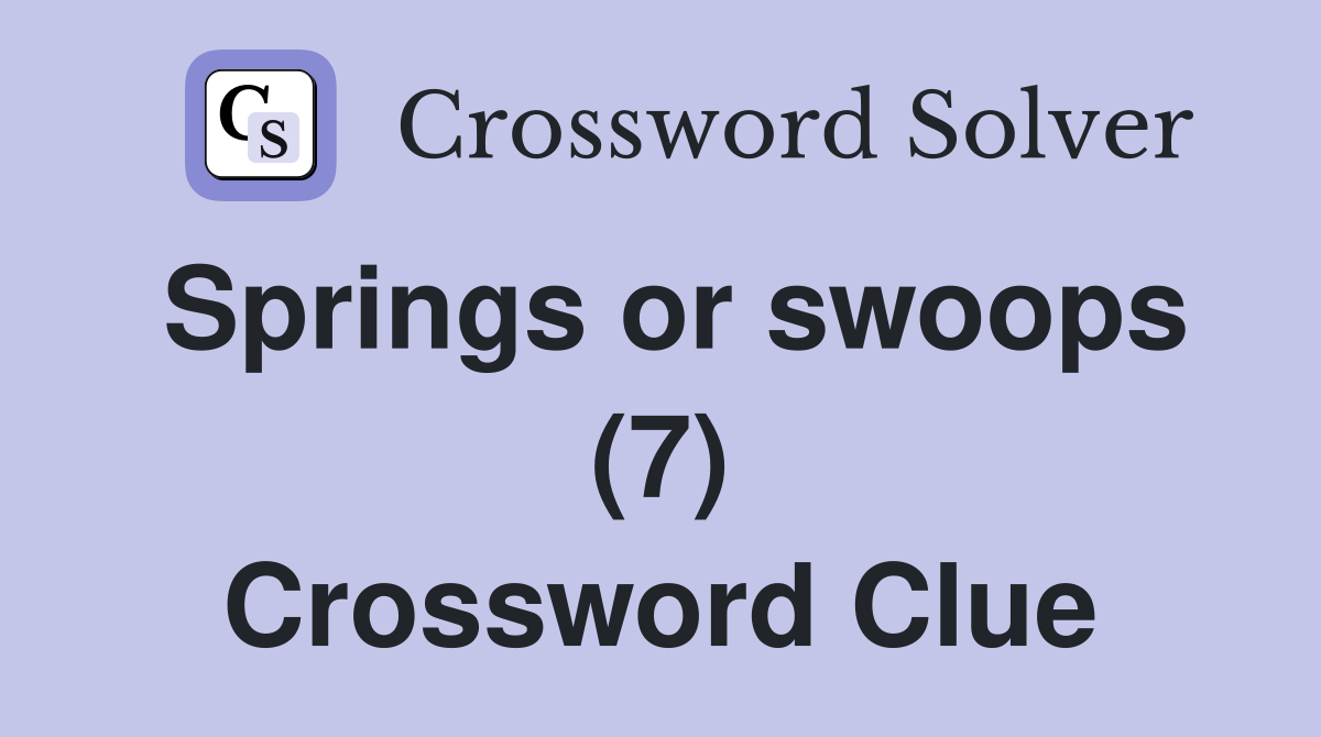 Springs or swoops (7) Crossword Clue