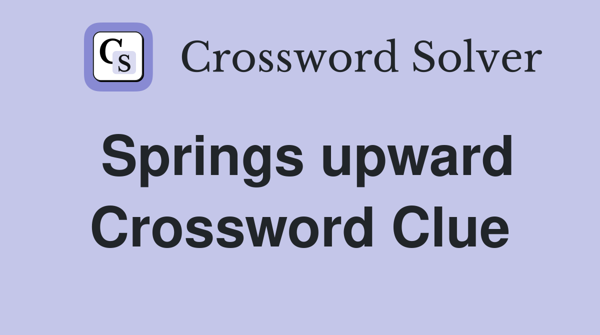 Springs upward Crossword Clue