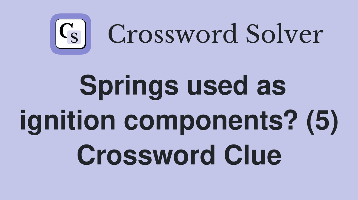 Springs used as ignition components? (5) Crossword Clue