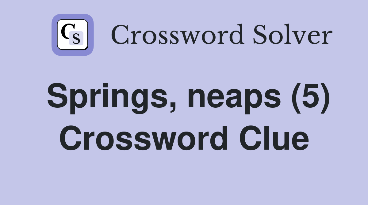 Springs, neaps (5) Crossword Clue