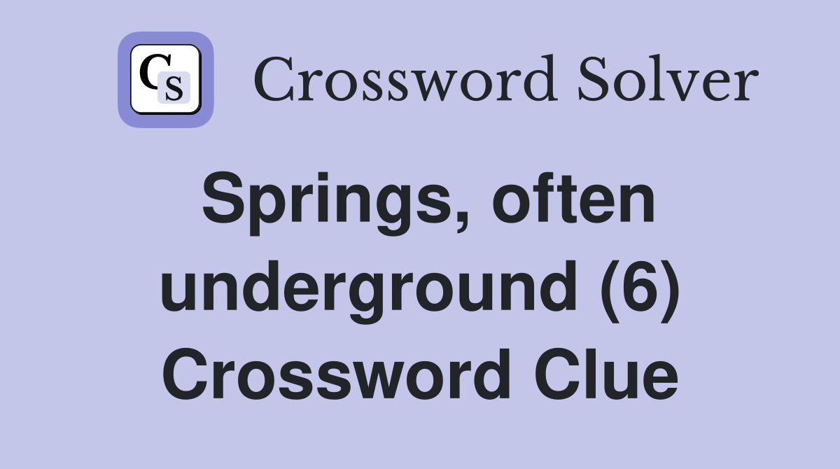 Springs, often underground (6) Crossword Clue