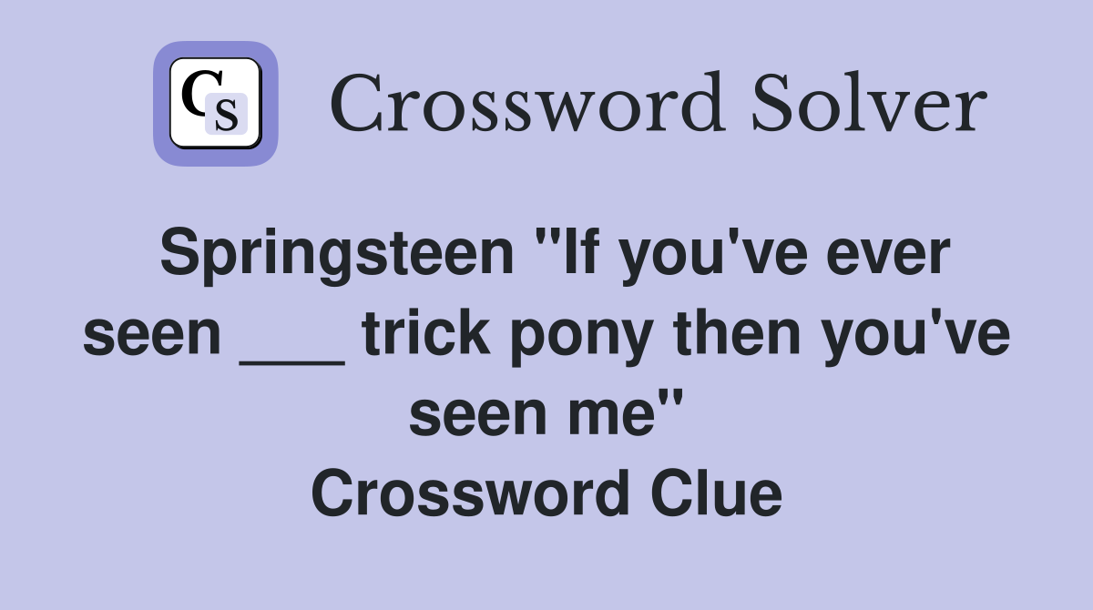Springsteen "If you've ever seen ___ trick pony then you've seen me" Crossword Clue