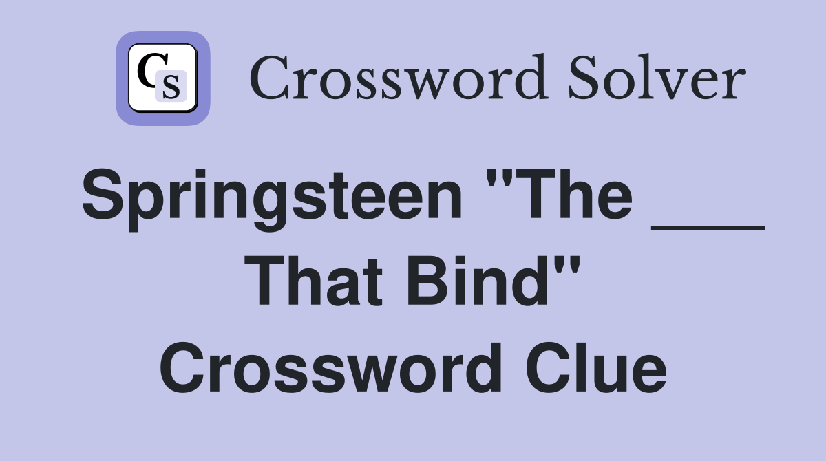 Springsteen "The ___ That Bind" Crossword Clue