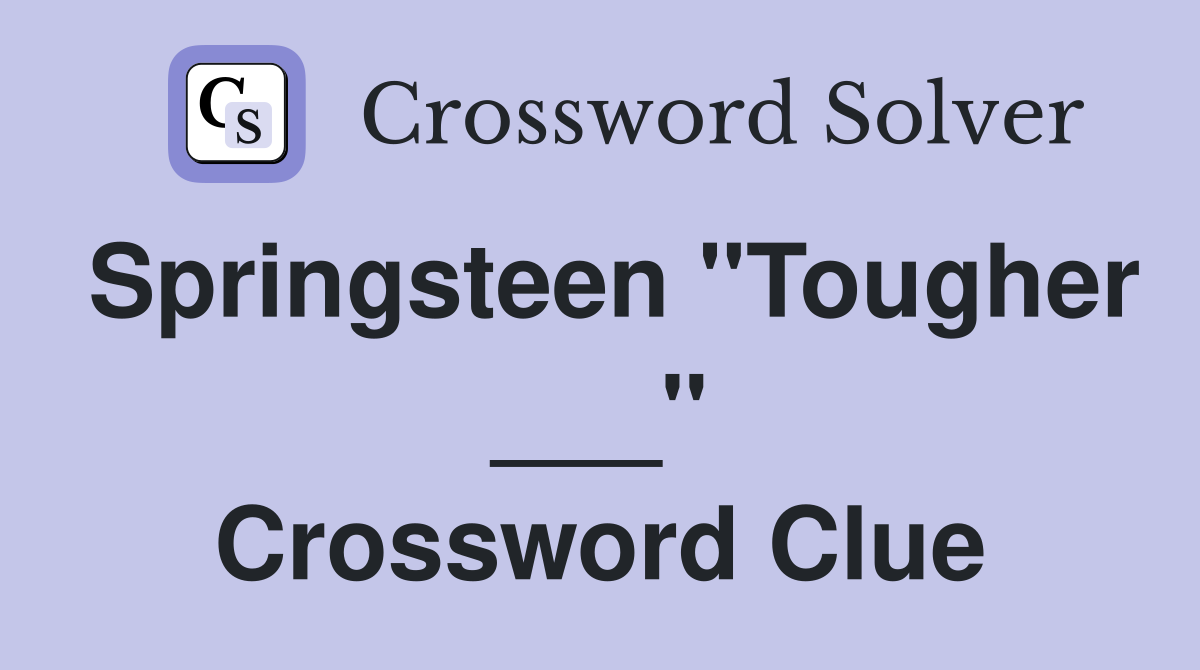 Springsteen "Tougher ___" Crossword Clue