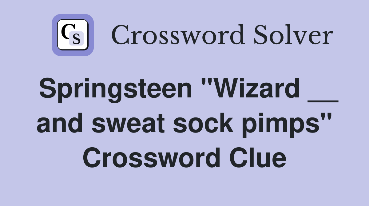 Springsteen "Wizard __ and sweat sock pimps" Crossword Clue