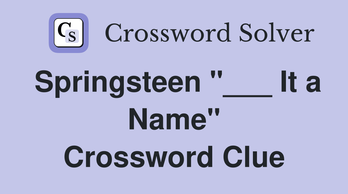 Springsteen "___ It a Name" Crossword Clue