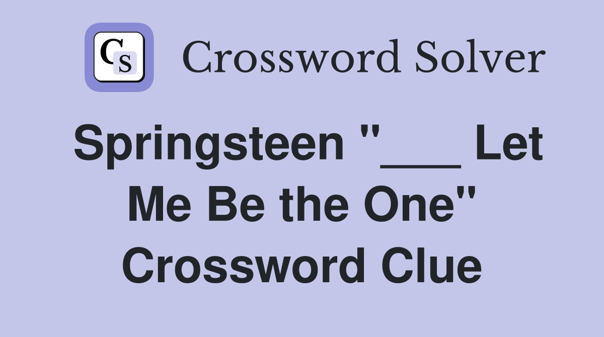 Springsteen "___ Let Me Be the One" Crossword Clue