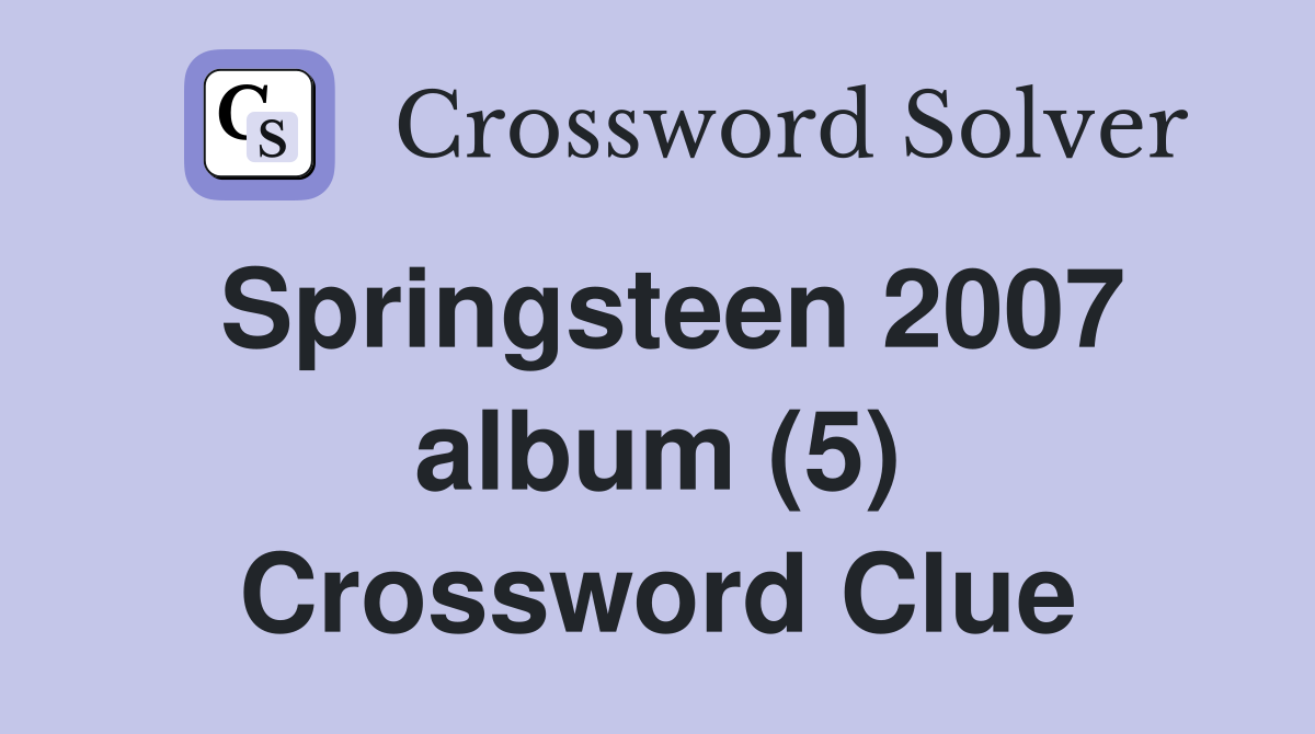 Springsteen 2007 album (5) Crossword Clue