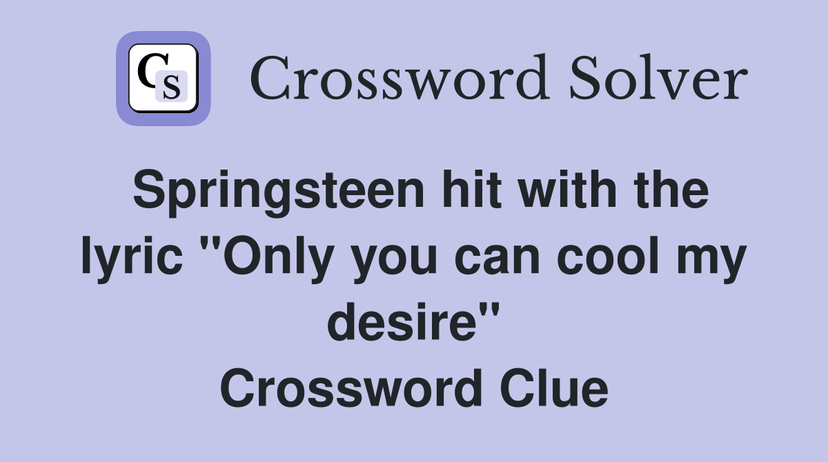 Springsteen hit with the lyric "Only you can cool my desire" Crossword Clue