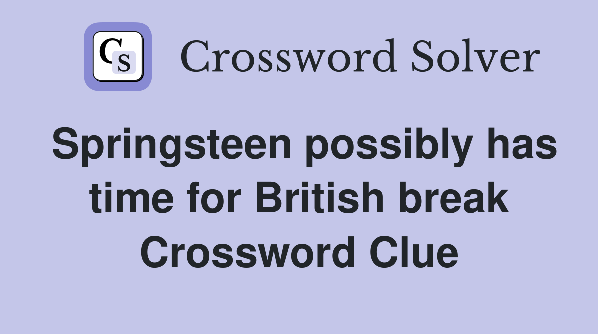Springsteen possibly has time for British break Crossword Clue