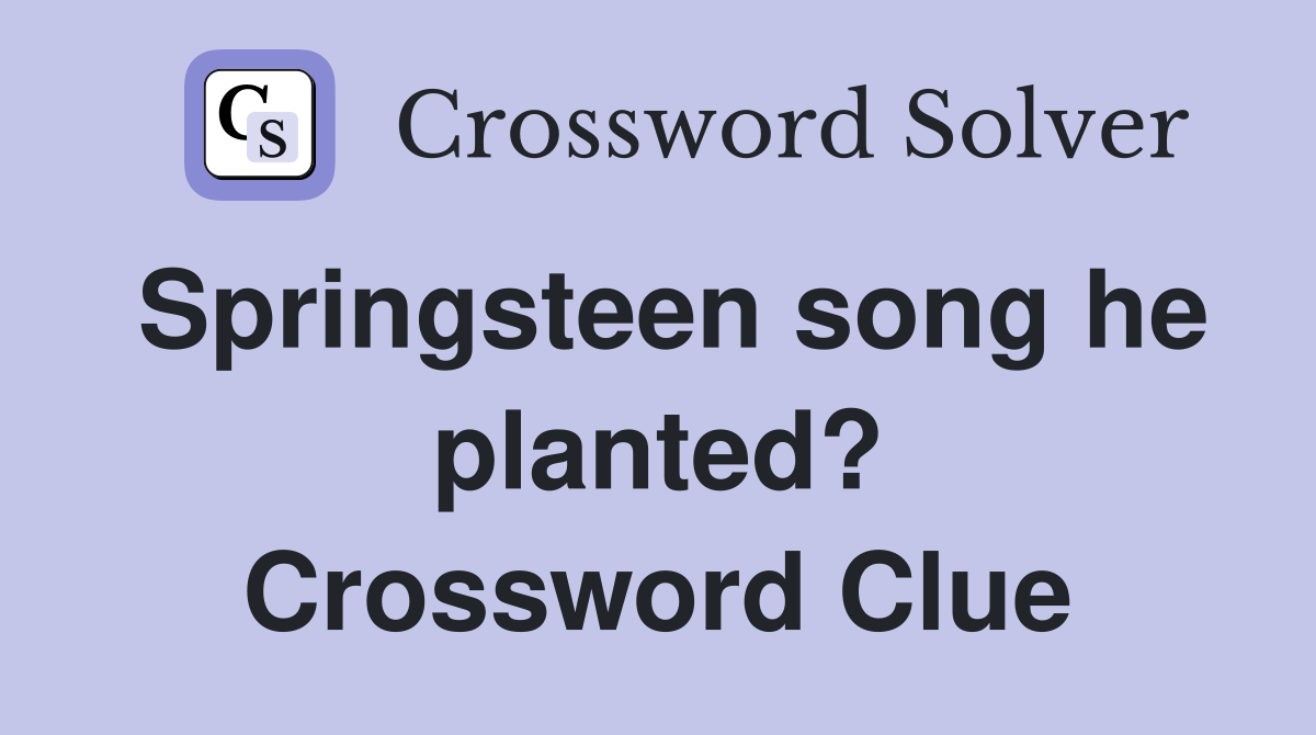Springsteen song he planted? Crossword Clue