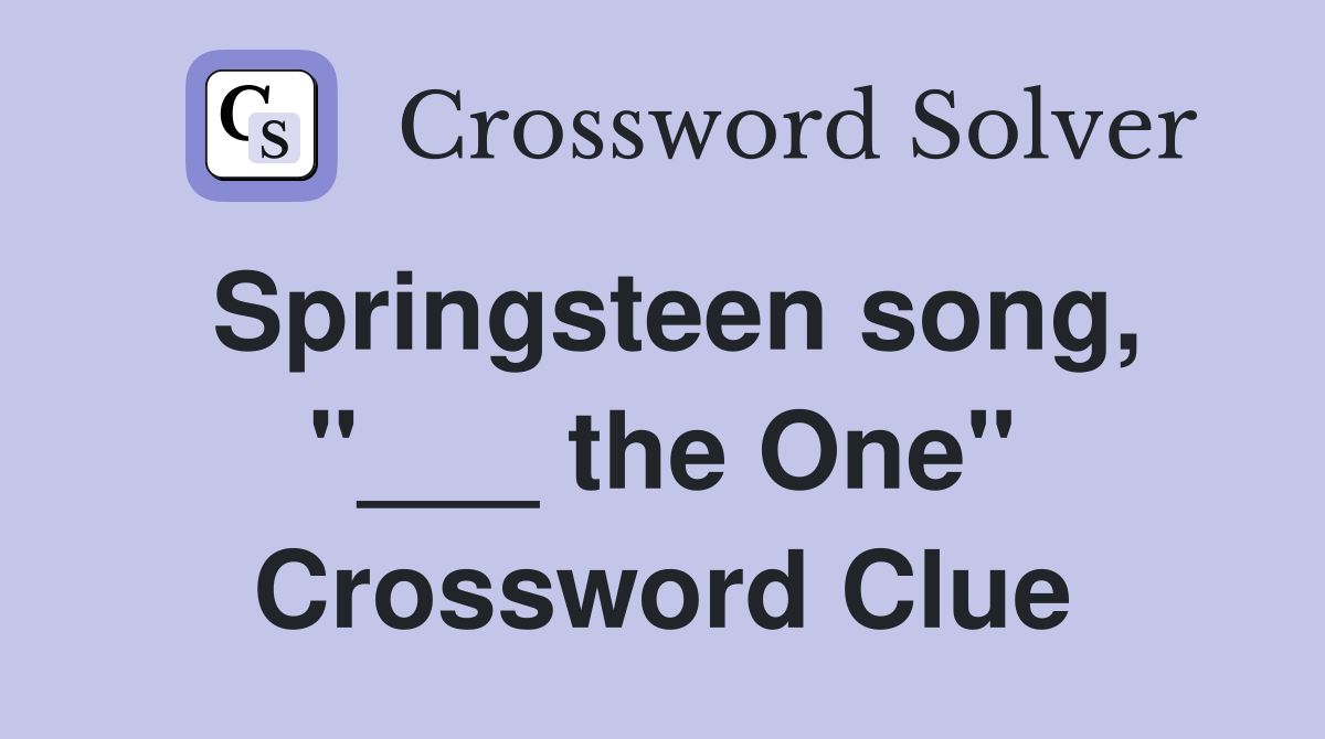 Springsteen song, "___ the One" Crossword Clue