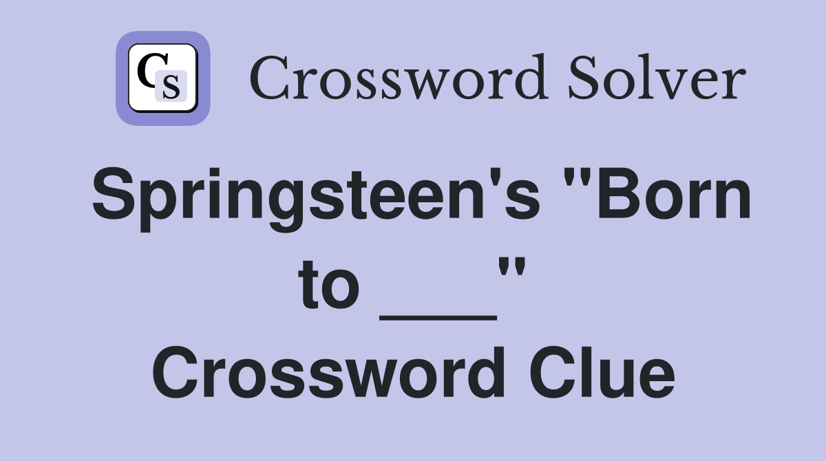 Springsteen's "Born to ___" Crossword Clue