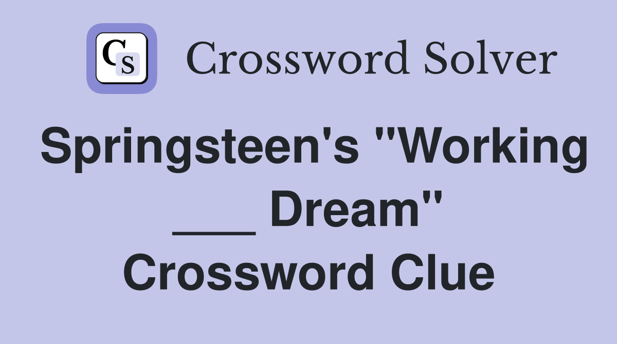 Springsteen's "Working ___ Dream" Crossword Clue