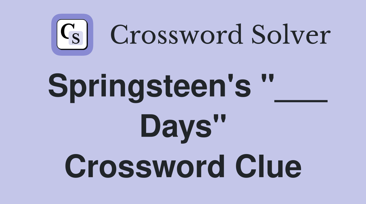 Springsteen's "___ Days" Crossword Clue