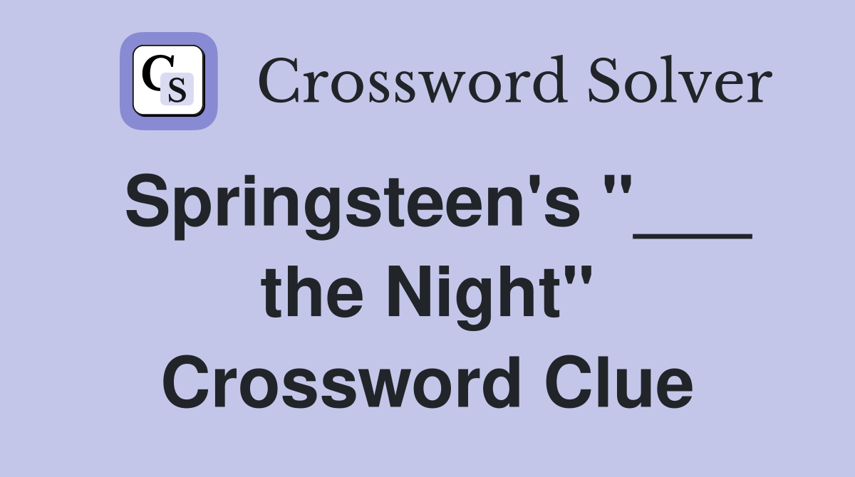 Springsteen's "___ the Night" Crossword Clue