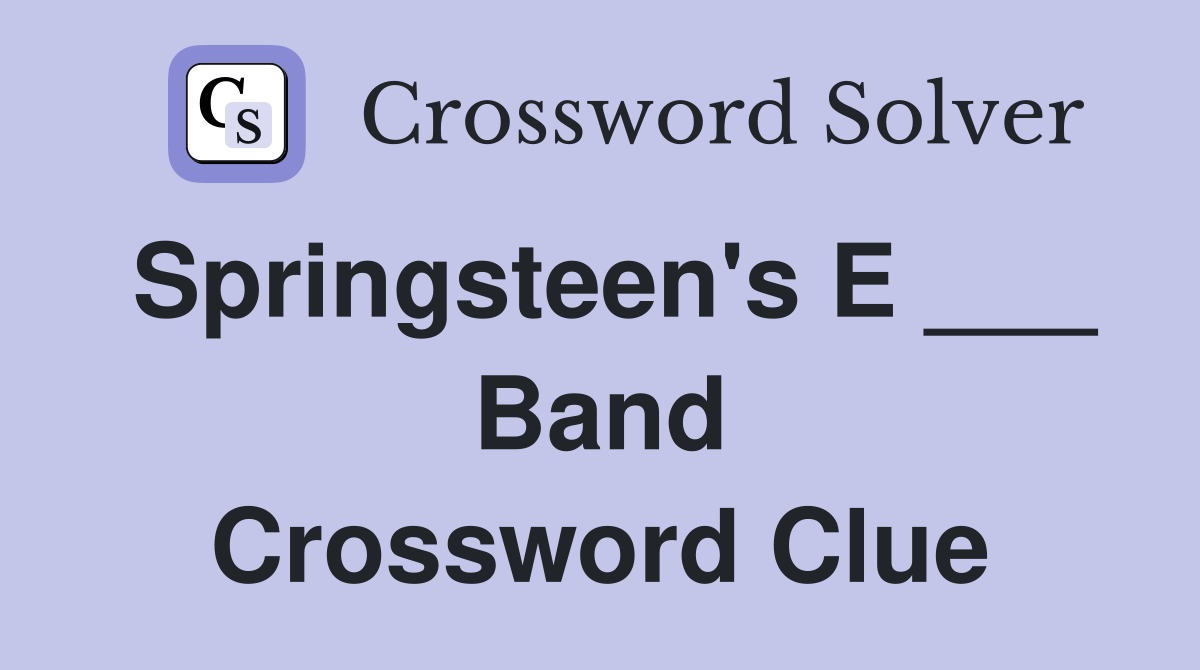 Springsteen's E ___ Band Crossword Clue