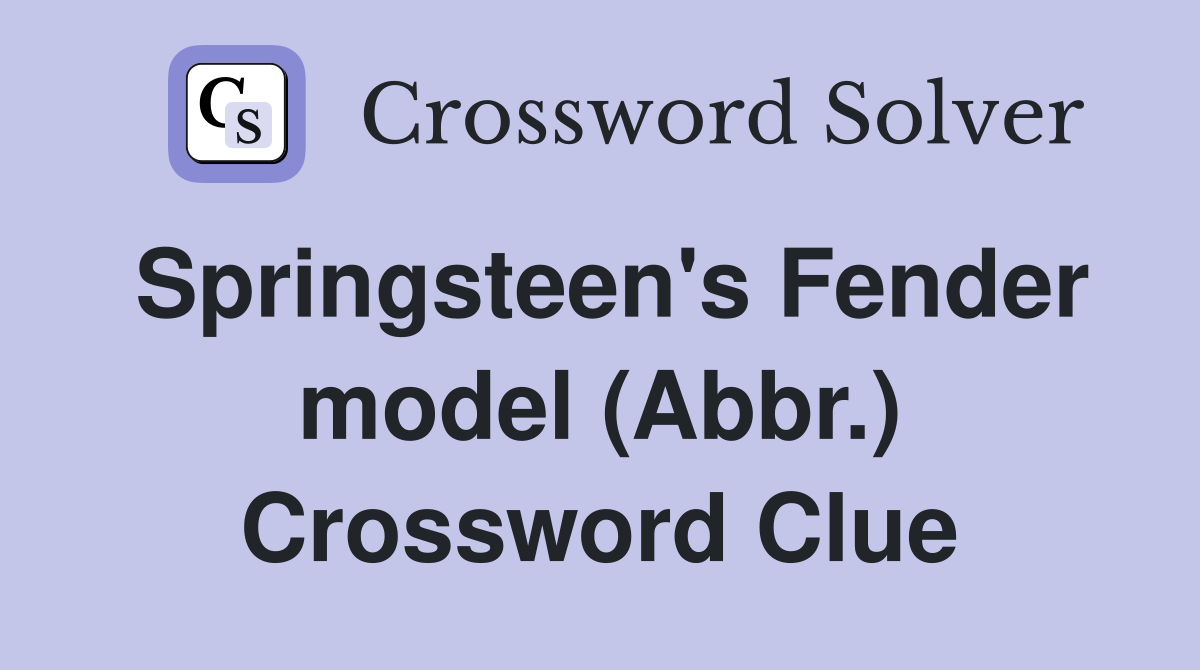 Springsteen's Fender model (Abbr.) Crossword Clue