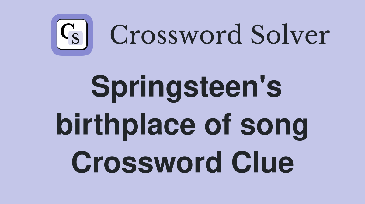 Springsteen's birthplace of song Crossword Clue