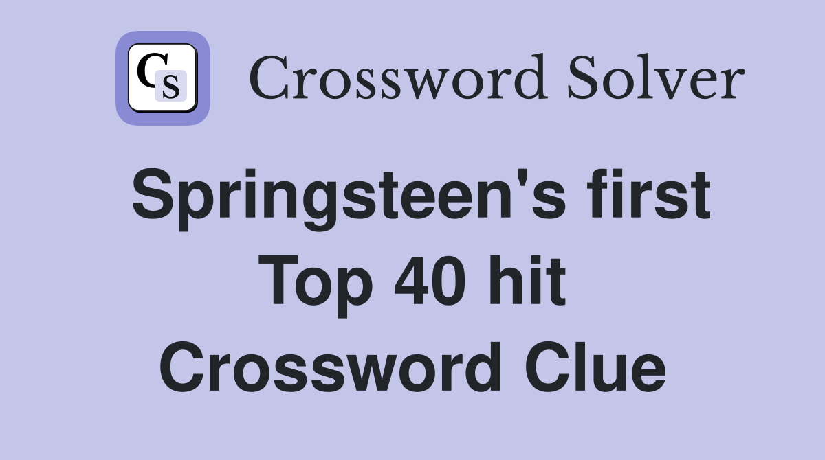 Springsteen's first Top 40 hit Crossword Clue