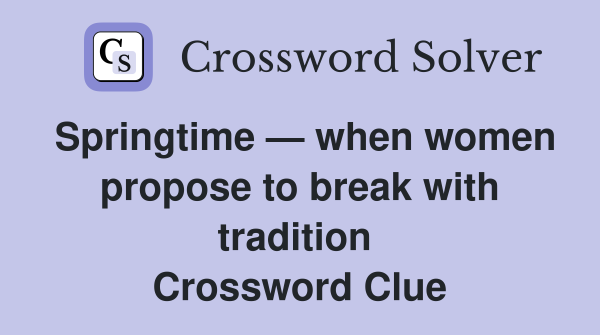Springtime — when women propose to break with tradition  Crossword Clue