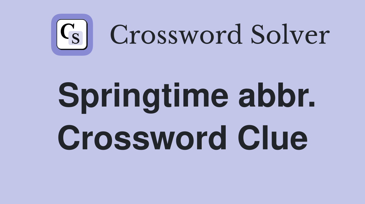 Springtime abbr. Crossword Clue