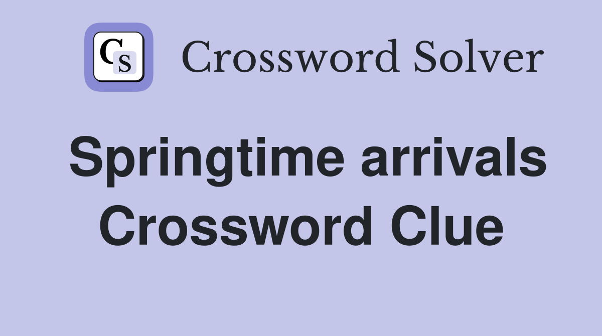 Springtime arrivals Crossword Clue
