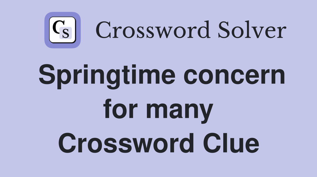 Springtime concern for many Crossword Clue