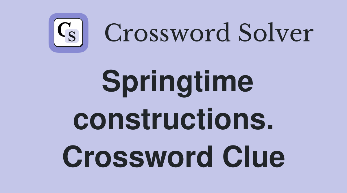 Springtime constructions. Crossword Clue