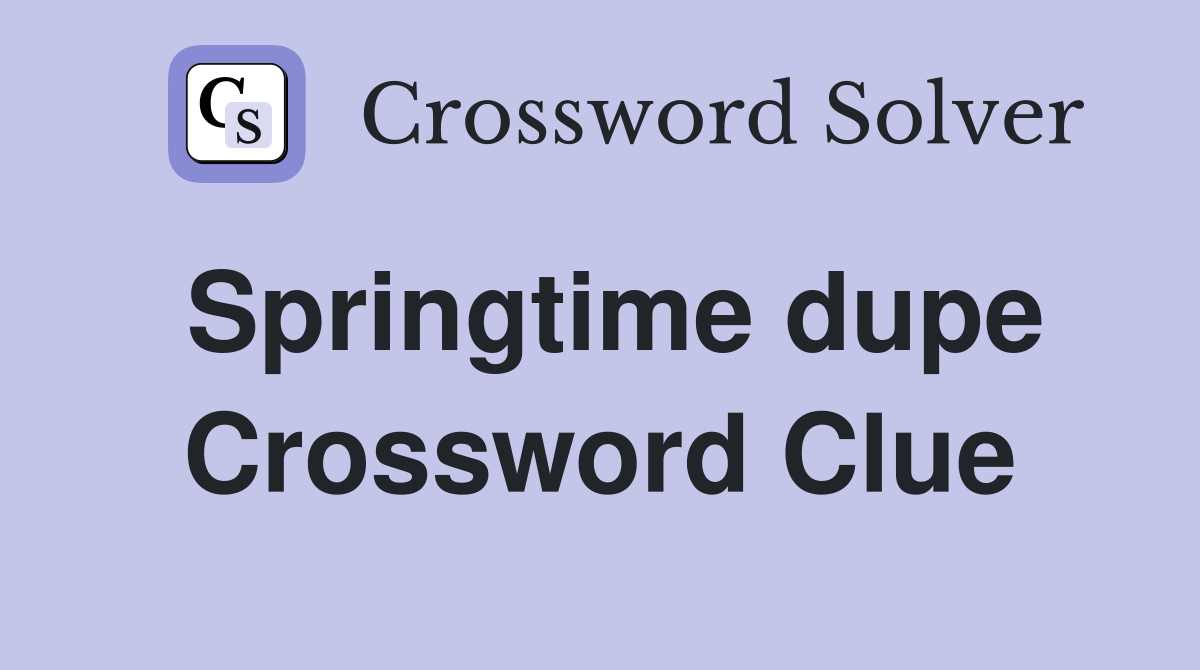 Springtime dupe Crossword Clue