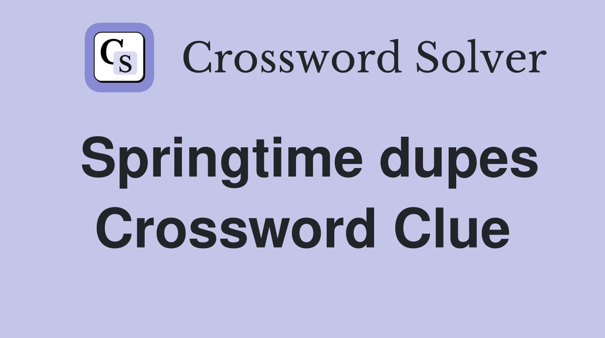 Springtime dupes Crossword Clue